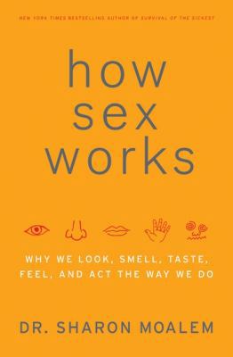 How Sex Works: Why We Look, Smell, Taste, Feel,... 0061479659 Book Cover