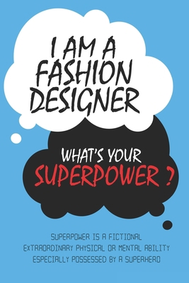 Fashion Designer : I am a Fashion Designer, What's Your Superpower ? Unique customized Journal Gift for Fashion Designer  - Blue Journal , Thoughtful ... Lined Blank Notebook for Fashion Designer