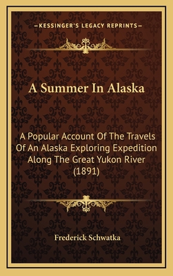 A Summer in Alaska: A Popular Account of the Tr... 1164796267 Book Cover