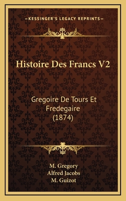 Histoire Des Francs V2: Gregoire De Tours Et Fr... [French] 1166884406 Book Cover