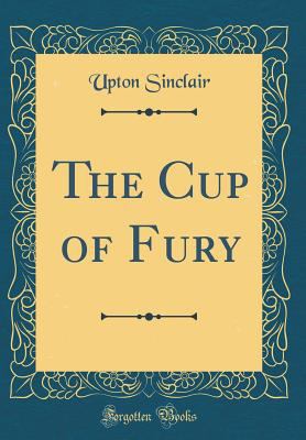 The Cup of Fury (Classic Reprint) 0331090686 Book Cover