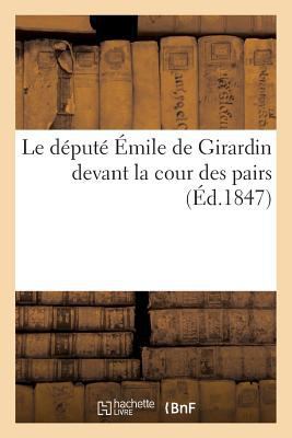 Le Député Émile de Girardin Devant La Cour Des ... [French] 2011620775 Book Cover