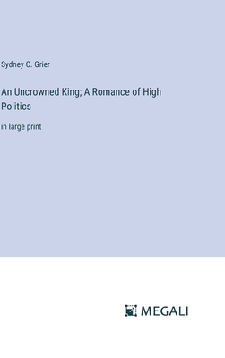 An Uncrowned King; A Romance of High Politics: ... 3387099894 Book Cover