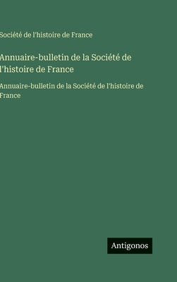Annuaire-bulletin de la Société de l'histoire d... [French] 3563753334 Book Cover
