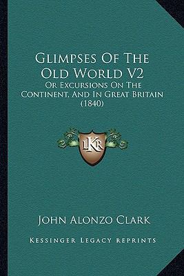 Glimpses Of The Old World V2: Or Excursions On ... 116465845X Book Cover