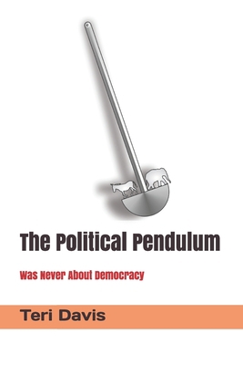 The Political Pendulum: Was Never About Democracy 1698964579 Book Cover