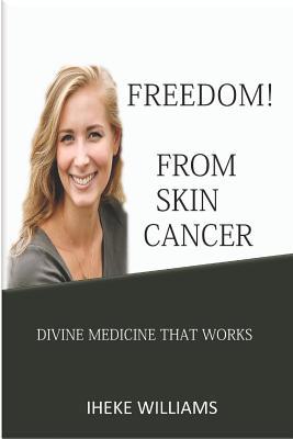 Freedom from Skin Cancer: Divine Medicine That ... 1092682147 Book Cover