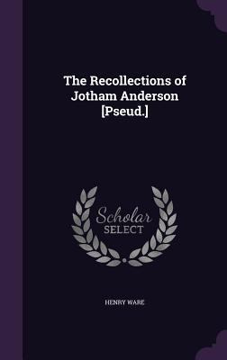 The Recollections of Jotham Anderson [Pseud.] 1358560838 Book Cover