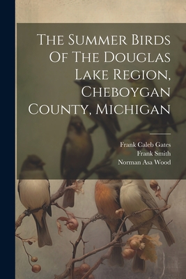 The Summer Birds Of The Douglas Lake Region, Ch... 1021772615 Book Cover