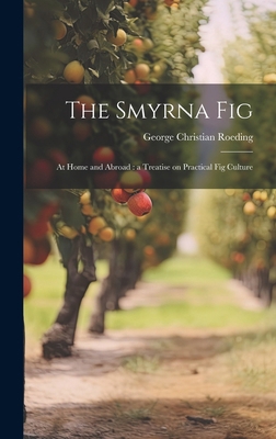 The Smyrna Fig: At Home and Abroad: a Treatise ... 1019565799 Book Cover