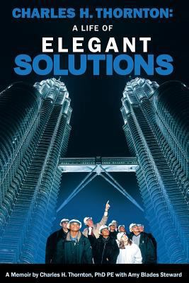 Charles H. Thornton: A Life of Elegant Solution... 1495278174 Book Cover