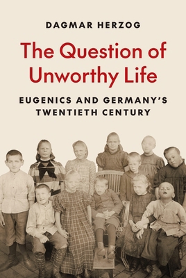 The Question of Unworthy Life: Eugenics and Ger... 0691261709 Book Cover