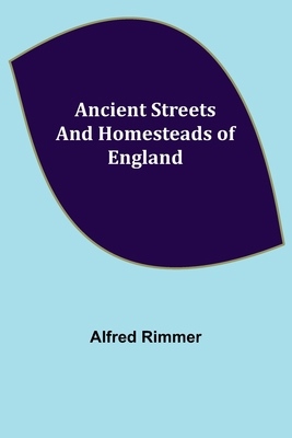 Ancient Streets and Homesteads of England 9355346689 Book Cover