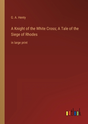 A Knight of the White Cross; A Tale of the Sieg... 3368336444 Book Cover