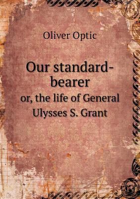 Our standard-bearer or, the life of General Uly... 5518588143 Book Cover