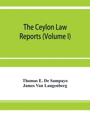 The Ceylon Law reports: being reports of cases ... 9353955149 Book Cover