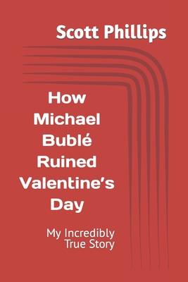 How Michael Bublé Ruined Valentine's Day: My In... B09KNCYKLH Book Cover