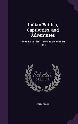 Indian Battles, Captivities, and Adventures: Fr... 1357791534 Book Cover