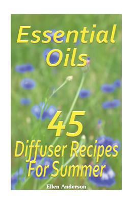 Essential Oils: 45 Diffuser Recipes For Summer:... 1542872855 Book Cover