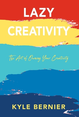 Lazy Creativity: The Art of Owning Your Creativity 1977240976 Book Cover