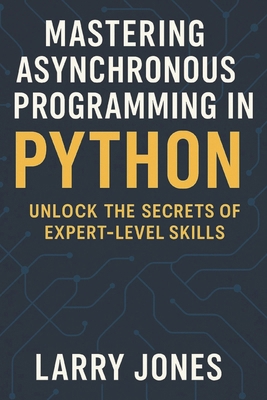 Mastering Asynchronous Programming in Python: U... B0DZ76V7MD Book Cover