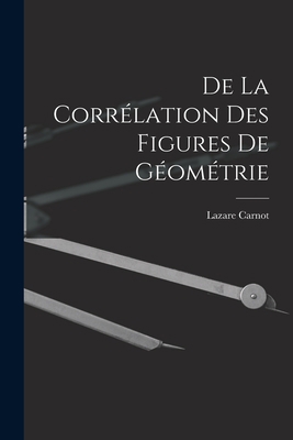 De La Corrélation Des Figures De Géométrie [French] 1019122501 Book Cover