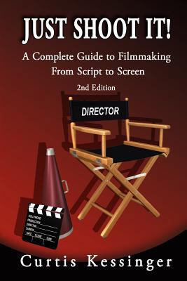 Just Shoot It!: A Complete Guide to Filmmaking ... 0977727912 Book Cover