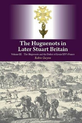 The Huguenots in Later Stuart Britain: Volume I... 1845196201 Book Cover