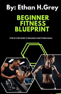 The Beginners Fitness Blueprint: step by step g... B0DSJQCXLX Book Cover