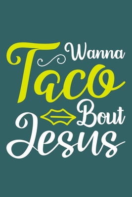 Wanna Taco Bout Jesus: Blank Lined Journal Notebook Diary: Bible Quote Scripture Christian Gift Gratitude Prayer Journal For Women Men 6x9 | 110 Blank  Pages | Plain White Paper | Soft Cover Book