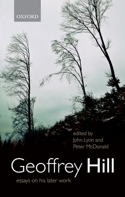 Geoffrey Hill: Essays on His Later Work 0199586608 Book Cover