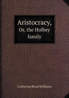 Aristocracy, Or, the Holbey family 5518919298 Book Cover