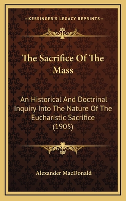 The Sacrifice of the Mass: An Historical and Do... 1164218115 Book Cover