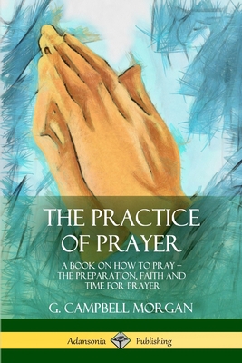 The Practice of Prayer: A Book on How to Pray -... 1387977245 Book Cover