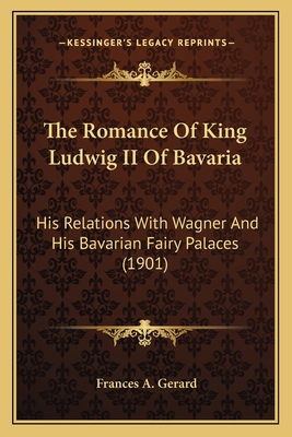 The Romance Of King Ludwig II Of Bavaria: His R... 1165928000 Book Cover