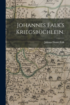 Johannes Falk's Kriegsbüchlein. [German] 101782794X Book Cover