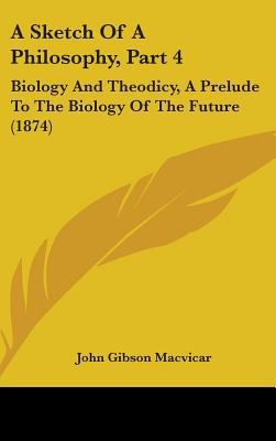 A Sketch of a Philosophy, Part 4: Biology and T... 1436924227 Book Cover