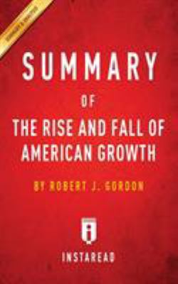 Summary of the Rise and Fall of American Growth: By Robert J. Gordon Includes Analysis