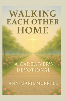 Walking Each Other Home: A Caregiver's Devotional B0FHG22JSW Book Cover