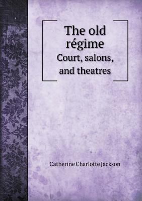 The Old Re Gime Court, Salons, and Theatres 551847833X Book Cover