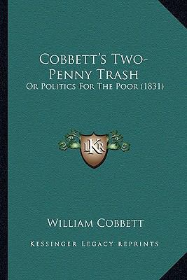 Cobbett's Two-Penny Trash: Or Politics For The ... 1164607871 Book Cover