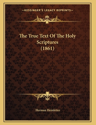 The True Text Of The Holy Scriptures (1861) 1165645017 Book Cover