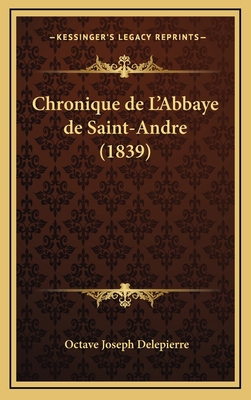 Chronique de L'Abbaye de Saint-Andre (1839) [French] 1167902688 Book Cover