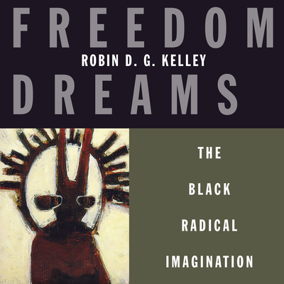 Freedom Dreams: The Black Radical Imagination 166658052X Book Cover