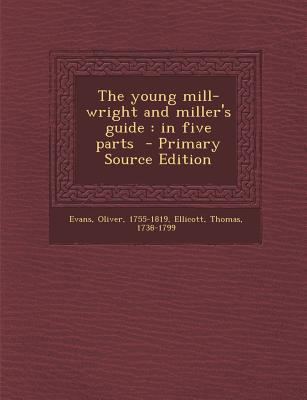 Young Mill-Wright and Miller's Guide: In Five P... 1289662711 Book Cover