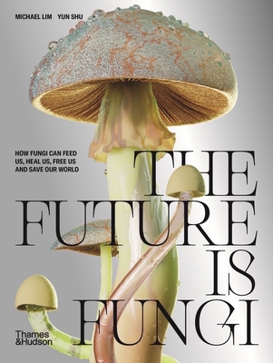 The Future Is Fungi: How Fungi Feed Us, Heal Us... 1760762784 Book Cover