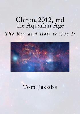 Chiron, 2012, and the Aquarian Age: The Key and... 1470031116 Book Cover