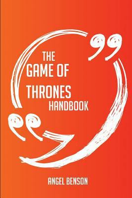 Paperback The Game of Thrones Handbook - Everything You Need to Know about Game of Thrones Book