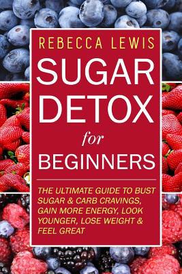 Sugar Detox: Sugar Detox for Beginners 1514396203 Book Cover