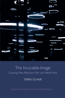 The Incurable-Image: Curating Post-Mexican Film... 1474403352 Book Cover